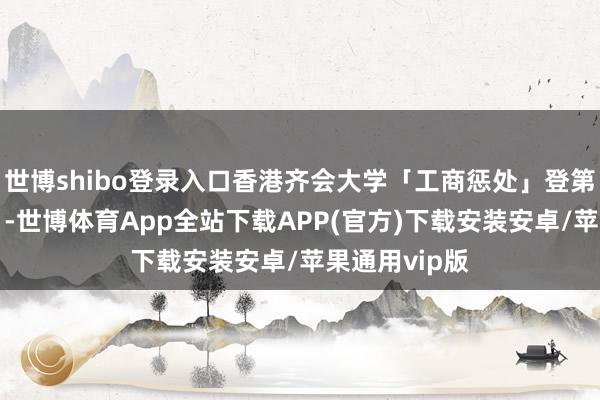世博shibo登录入口香港齐会大学「工商惩处」登第喜讯2连发！-世博体育App全站下载APP(官方)下载安装安卓/苹果通用vip版