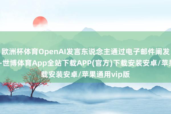 欧洲杯体育OpenAI发言东说念主通过电子邮件阐发了这次收购-世博体育App全站下载APP(官方)下载安装安卓/苹果通用vip版