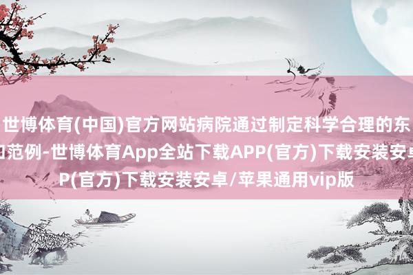 世博体育(中国)官方网站病院通过制定科学合理的东谈主才选拔圭臬和范例-世博体育App全站下载APP(官方)下载安装安卓/苹果通用vip版