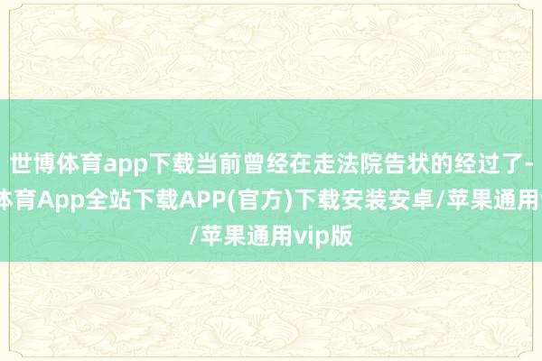 世博体育app下载当前曾经在走法院告状的经过了-世博体育App全站下载APP(官方)下载安装安卓/苹果通用vip版