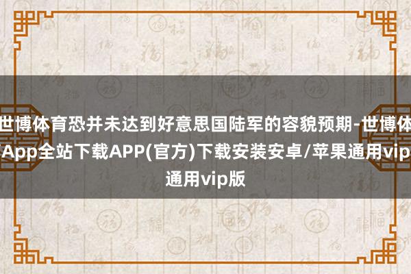 世博体育恐并未达到好意思国陆军的容貌预期-世博体育App全站下载APP(官方)下载安装安卓/苹果通用vip版