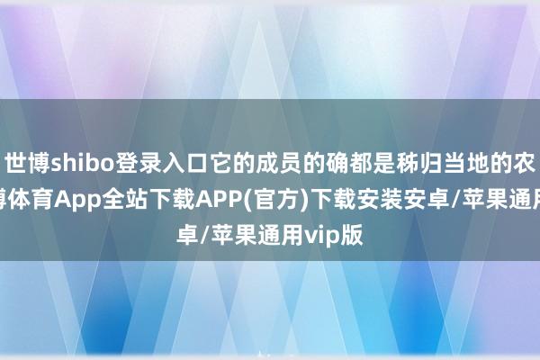 世博shibo登录入口它的成员的确都是秭归当地的农民-世博体育App全站下载APP(官方)下载安装安卓/苹果通用vip版